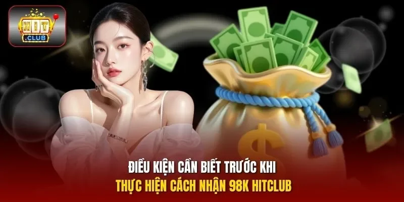 Điều kiện cần biết trước khi thực hiện cách nhận 98K HITCLUB